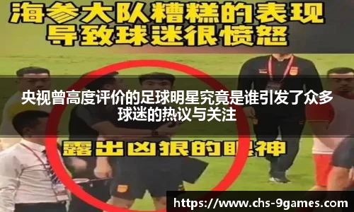 央视曾高度评价的足球明星究竟是谁引发了众多球迷的热议与关注